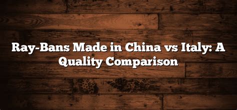 ray-ban made in china vs italy